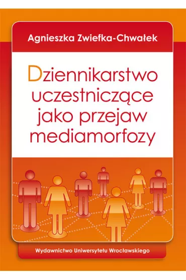 Dziennikarstwo uczestnicz�ce jako przejaw mediamorfozy - Agnieszka Zwiefka-Chwa�ek