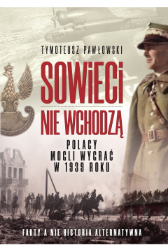 Sowieci nie wchodz. Polska moga wygra w roku 1939. Nagie fakty a nie historia alternatywna.