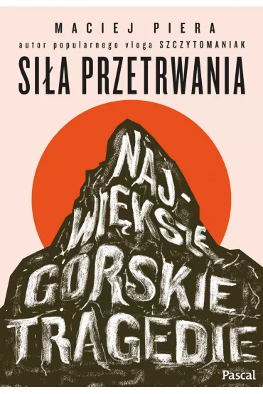 Si�a przetrwania. Najwi�ksze g�rskie tragedie - Maciej  Piera