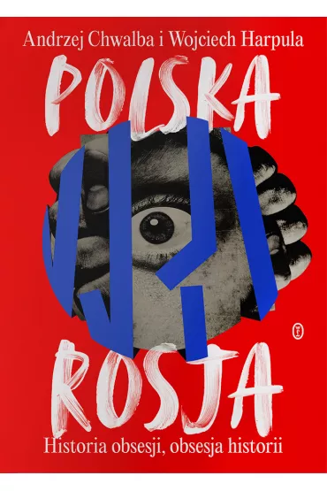 Polska-Rosja. Historia obsesji, obsesja historii - Andrzej Chwalba, Wojciech  Harpula