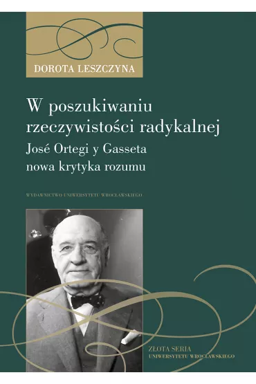 W poszukiwaniu rzeczywisto�ci radykalnej. Jos� Ortegi y Gasseta nowa krytyka rozumu - Dorota Leszczyna