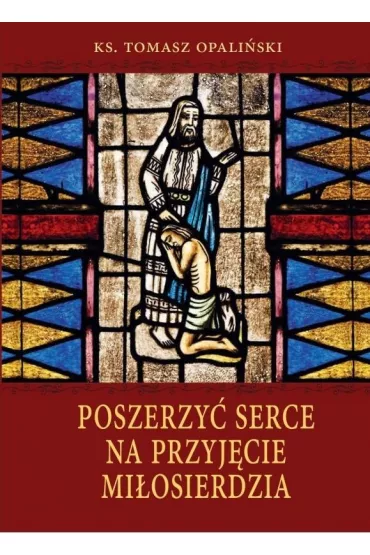 Poszerzy� serce na przyj�cie mi�osierdzia - Tomasz Opali�ski