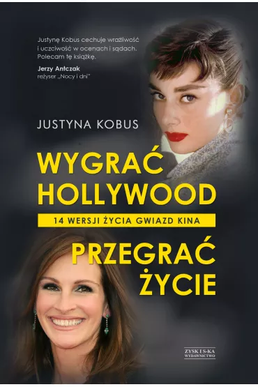 Wygra� Hollywood. Przegra� �ycie. 14 wersji �ycia gwiazd kina - Justyna Kobus