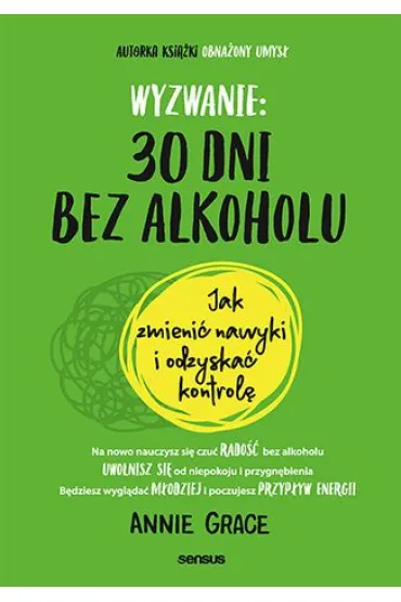 Wyzwanie: 30 dni bez alkoholu. Jak zmieni� nawyki i odzyska� kontrol� - Annie Grace