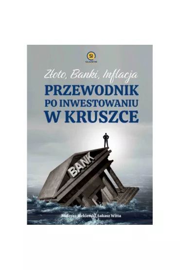 Z�oto banki inflacja. Przewodnik po inwestowaniu w kruszce - Mateusz  Siekierski, �ukasz  Witta