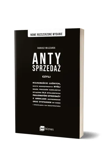 Antysprzeda� czyli kilkana�cie lu�nych, niczym nieskr�powanych my�li wok� proces�w handlowych, wy��cznie dla inteligentnych pasjonat�w sprzeda�y - Dariusz Milczarek