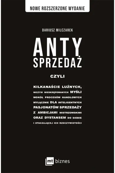 Antysprzeda� czyli kilkana�cie lu�nych, niczym nieskr�powanych my�li wok� proces�w handlowych, wy��cznie dla inteligentnych pasjonat�w sprzeda�y - Dariusz Milczarek