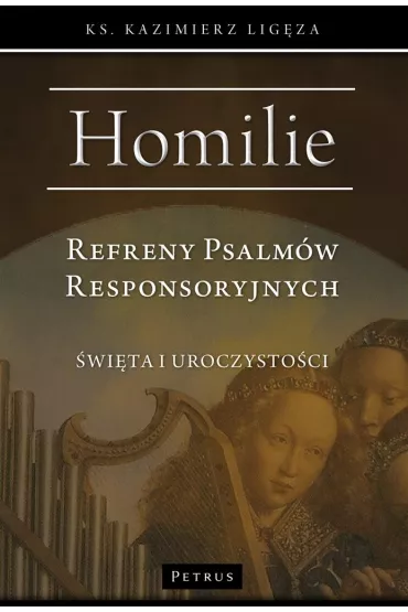Homilie. Refreny Psalm�w Responsoryjnych. �wi�ta i uroczysto�ci - Kazimierz  Lig�za