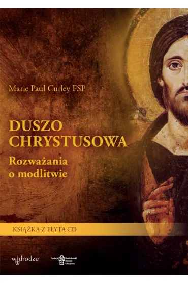 Duszo Chrystusowa. Rozwa�ania o modlitwie - Marie Paule Curley