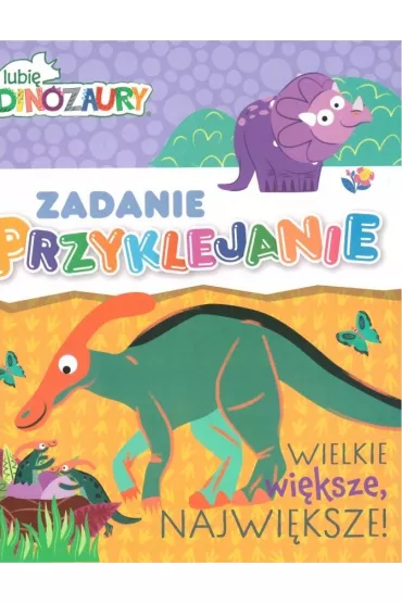 Lubi� Dinozaury Zadanie przyklejanie 2 Wielkie, wi�ksza, najwi�ksza