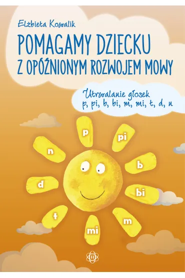 Pomagamy dziecku z op�nionym rozwojem mowy Utrwalanie g�osek p, pi, b, bi, m, mi, t, d, n - El�bieta Kowalik