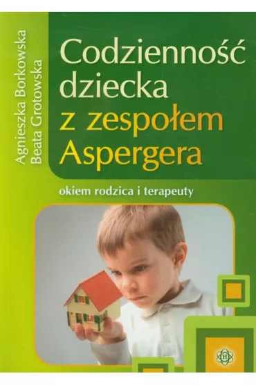 Codzienno�� dziecka z zespo�em aspergera okiem rodzica i terapeuty - Agnieszka Borkowska, Beata Grotowska