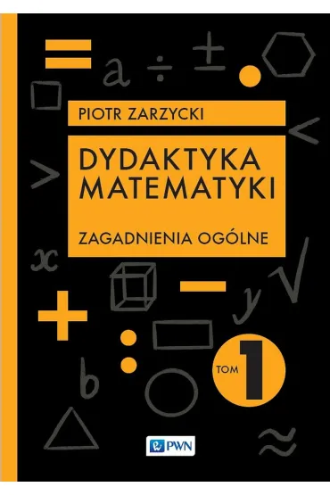 Dydaktyka matematyki. Zagadnienia og�lne. Tom 1 - Piotr Zarzycki