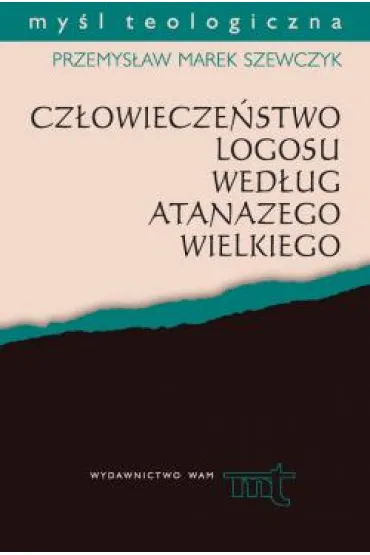 Cz�owiecze�stwo Logosu wed�ug Atanazego Wielkiego - Przemys�aw Marek Szewczyk