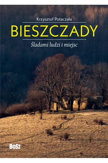 Bieszczady. �ladami ludzi i miejsc - Krzysztof Potacza�a