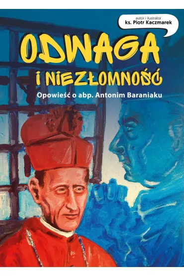 Odwaga i niez�omno��. Opowie�� o abp. Antonim Baraniaku. - Piotr Kaczmarek