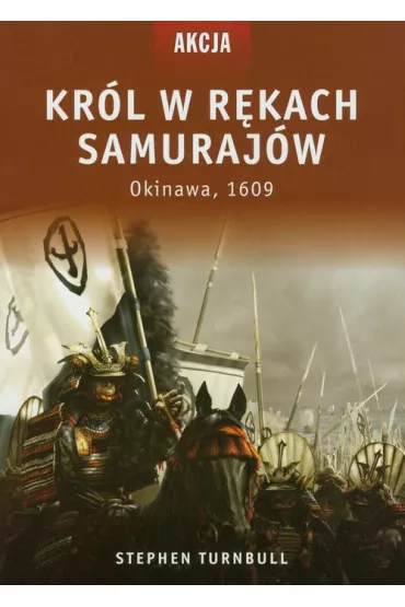 Kr�l w r�kach samuraj�w. Okinawa, 1609 - Stephen Turnbull