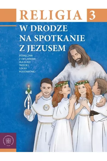 Religia. W drodze na spotkanie z Jezusem 3. Podr�cznik z �wiczeniami dla klasy trzeciej szko�y podstawowej