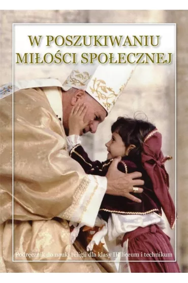 W poszukiwaniu mi�o�ci spo�ecznej. Podr�cznik do nauki religii dla klasy 3 liceum i technikum - Stanis�aw �abendowicz
