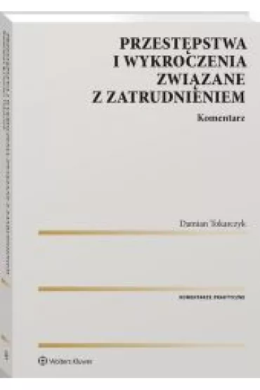Przest�pstwa i wykroczenia zwi�zane z zatrudnieniem. Komentarz - Damian Tokarczyk