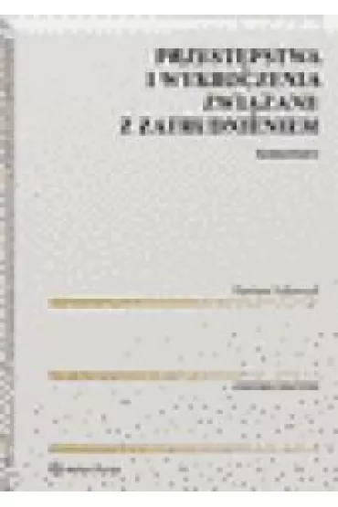 Przest�pstwa i wykroczenia zwi�zane z zatrudnieniem. Komentarz - Damian Tokarczyk