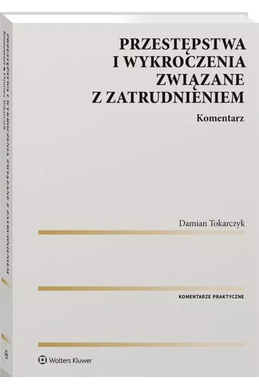 Przest�pstwa i wykroczenia zwi�zane z zatrudnieniem. Komentarz - Damian Tokarczyk