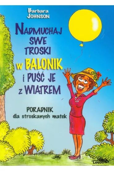 Nadmuchaj swoje troski w balonik i pu�� je z... - Barbara Johnson
