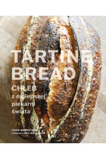 Tartine Bread. Chleb z najlepszej piekarni �wiata - Chad  Robertson