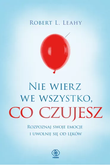 Nie wierz we wszystko co czujesz - Robert L. Leahy