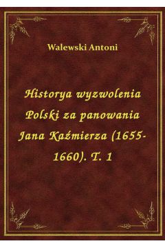 eBook Historya wyzwolenia Polski za panowania Jana Kamierza (1655-1660). T. 1 epub