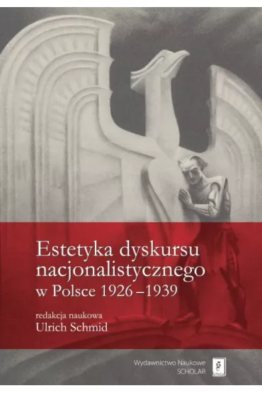 Estetyka dyskursu nacjonalistycznego w Polsce 1926-1939 - Ulrich Schmid