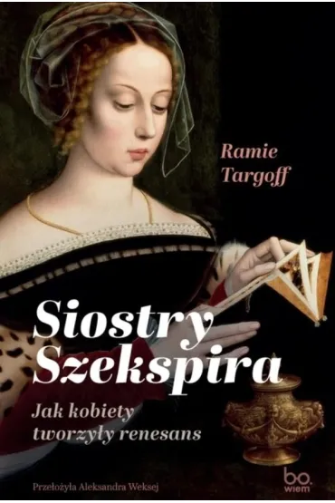 Siostry Szekspira. Jak kobiety tworzy�y renesans - Ramie Targoff