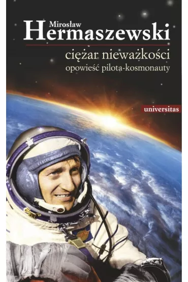 Ci�ar niewa�ko�ci. Opowie�� pilota-kosmonauty. Wyd. 3 poprawione i uzupe�nione - Miros�aw Hermaszewski