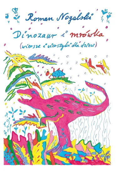 Dinozaur i mr�wka. Wiersze i wierszyki dla dzieci - Roman  Nogalski