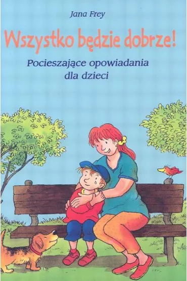 Wszystko b�dzie dobrze pocieszaj�ce opowiadania dla dzieci - Frey Jana