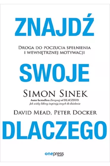 Znajd swoje DLACZEGO. Droga do poczucia spenieni - David Mead, Simon Sinek, Peter  Docker
