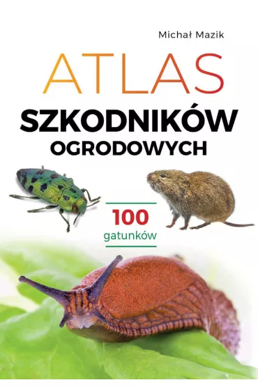 Atlas szkodnikw ogrodowych. 100 gatunkw - Micha Mazik