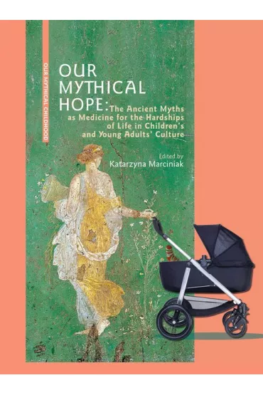 Our Mythical Hope The Ancient Myths as Medicine for the Hardships of Life in Children`s - Red Katarzyna  Marciniak