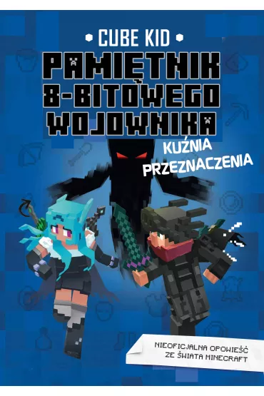 Ku�nia przeznaczenia. Minecraft. Pami�tnik 8-bitowego wojownika. Tom 6 - Cube Kid