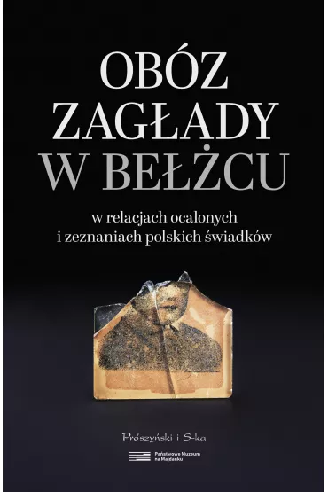 Ob�z zag�ady w Be��cu w relacjach ocalonych i zeznaniach polskich �wiadk�w - Dariusz Libionka, Robert Kuwa�ek
