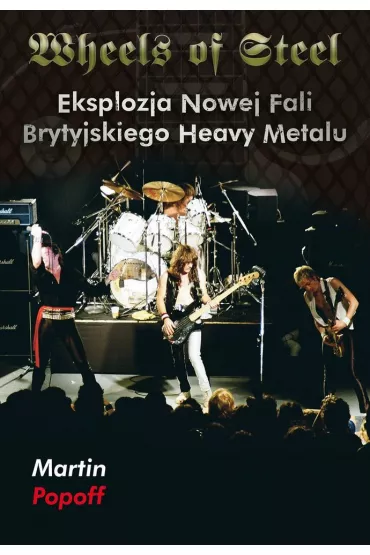 Wheels of Steel. Eksplozja Nowej Fali Brytyjskiego Heavy Metalu - Martin Popoff