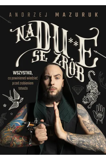 Na du**e se zr�b. Wszystko, co powiniene� wiedzie� przed zrobieniem tatua�u - Andrzej  Mazuruk