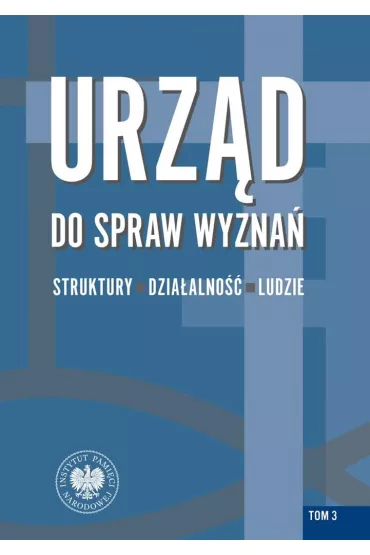 Urz�d do spraw Wyzna�. Struktury. dzia�alno��, ludzie. Tom 3 - Rafa� �atka