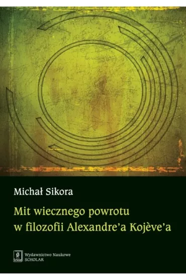 Mit wiecznego powrotu w filozofii Alexandre'a Kojeve'a - Micha� Sikora