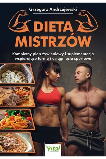 Dieta Mistrz�w. Kompletny plan �ywieniowy i suplementacja wspieraj�ce form� i osi�gni�cia sportowe - Grzegorz Andrzejewski