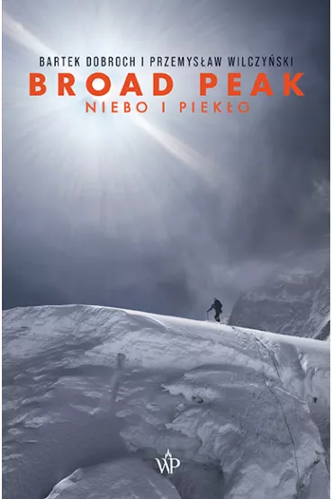 Broad Peak. Niebo i piek�o - Bartek Dobroch, Przemys�aw Wilczy�ski