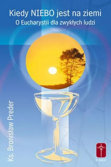 Kiedy Niebo jest na ziemi. O Eucharystii dla zwyk�ych ludzi - Bronis�aw Preder