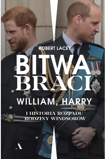 Bitwa braci. William, Harry i historia rozpadu rodziny Windsorw - Robert Lacey