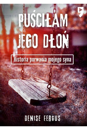 Puściłam jego dłoń. Historia porwania mojego syna