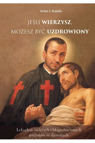 Je�li wierzysz mo�esz by� uzdrowiony - Artur J Katolo